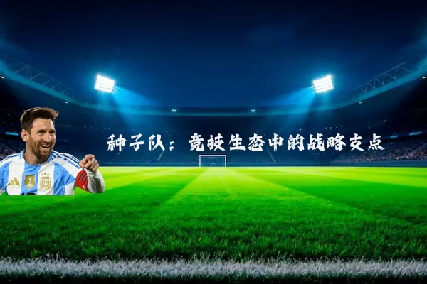 种子队：竞技生态中的战略支点