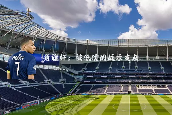角旗杆：被低估的战术支点