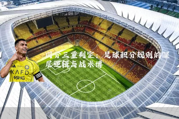 同分三重判定:足球积分规则的深层逻辑与战术博弈