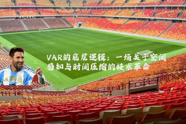 VAR的底层逻辑：一场关于空间感知与时间压缩的技术革命