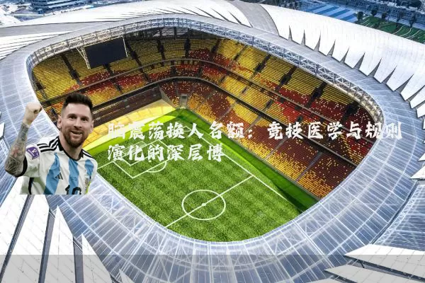 脑震荡换人名额：竞技医学与规则演化的深层博弈