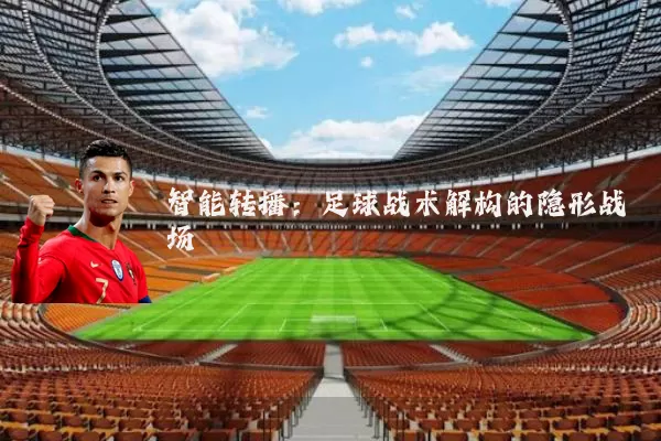 智能转播：足球战术解构的隐形战场