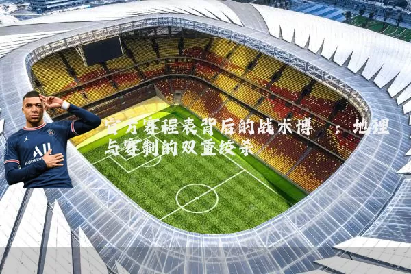 官方赛程表背后的战术博弈：地理与赛制的双重绞杀