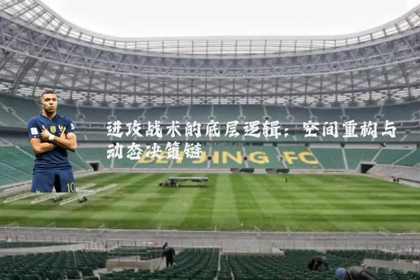 进攻战术的底层逻辑：空间重构与动态决策链